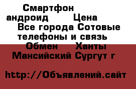 Смартфон Higscreen андроид 4.3 › Цена ­ 5 000 - Все города Сотовые телефоны и связь » Обмен   . Ханты-Мансийский,Сургут г.
